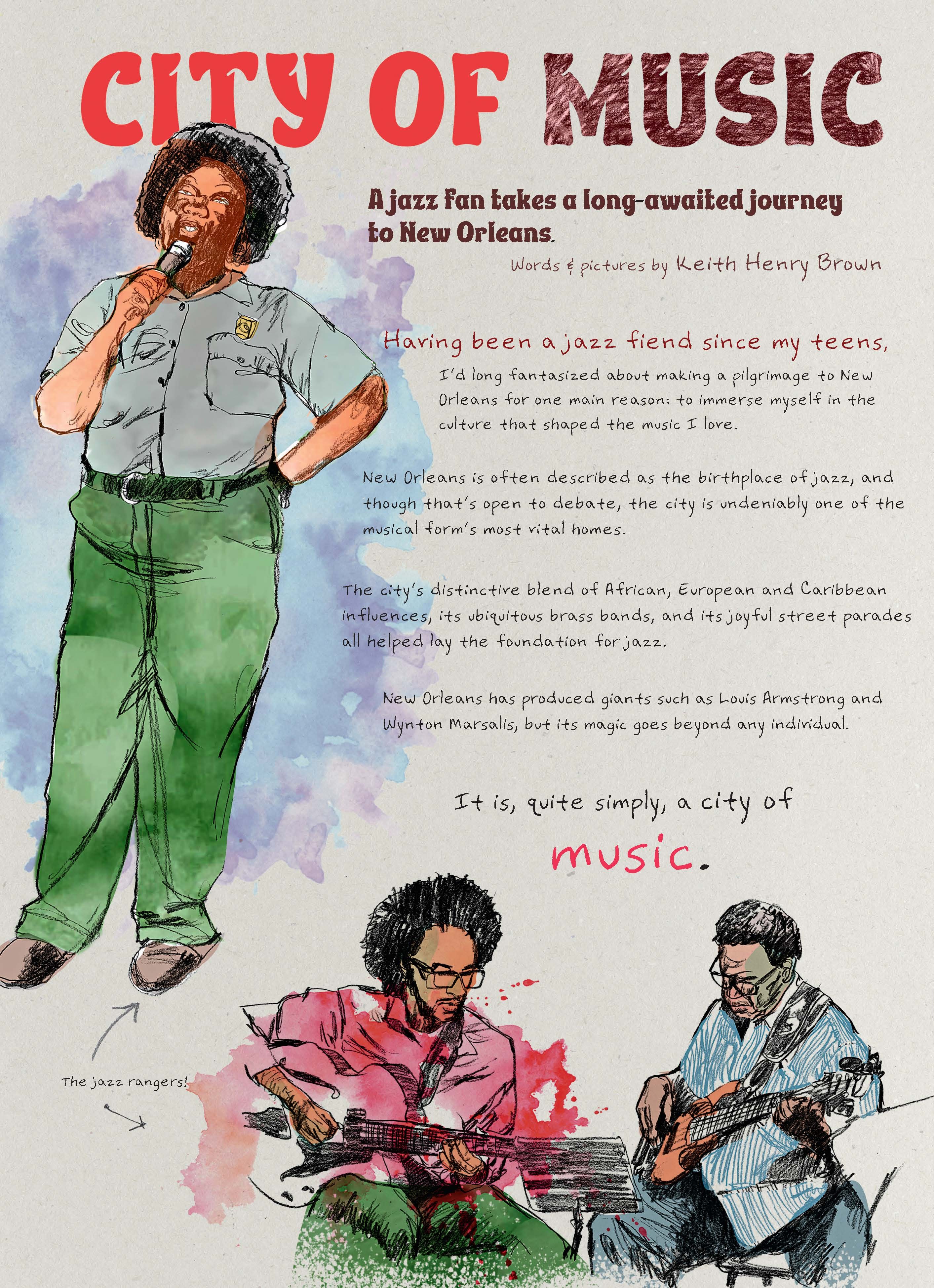 Comic book image with the following text: Having been a jazz fiend since my teens, I’d long fantasized about making a pilgrimage to New Orleans for one main reason: to immerse myself in the culture that shaped the music I love. New Orleans is often described as the birthplace of jazz, and though that’s open to debate, the city is undeniably one of the musical form’s most vital homes. The city’s distinctive blend of African, European and Caribbean influences, its ubiquitous brass bands, and its joyful street parades all helped lay the foundation for jazz. New Orleans has produced giants such as Louis Armstrong and Wynton Marsalis, but its magic goes beyond any individual. It is, quite simply, a city of music.