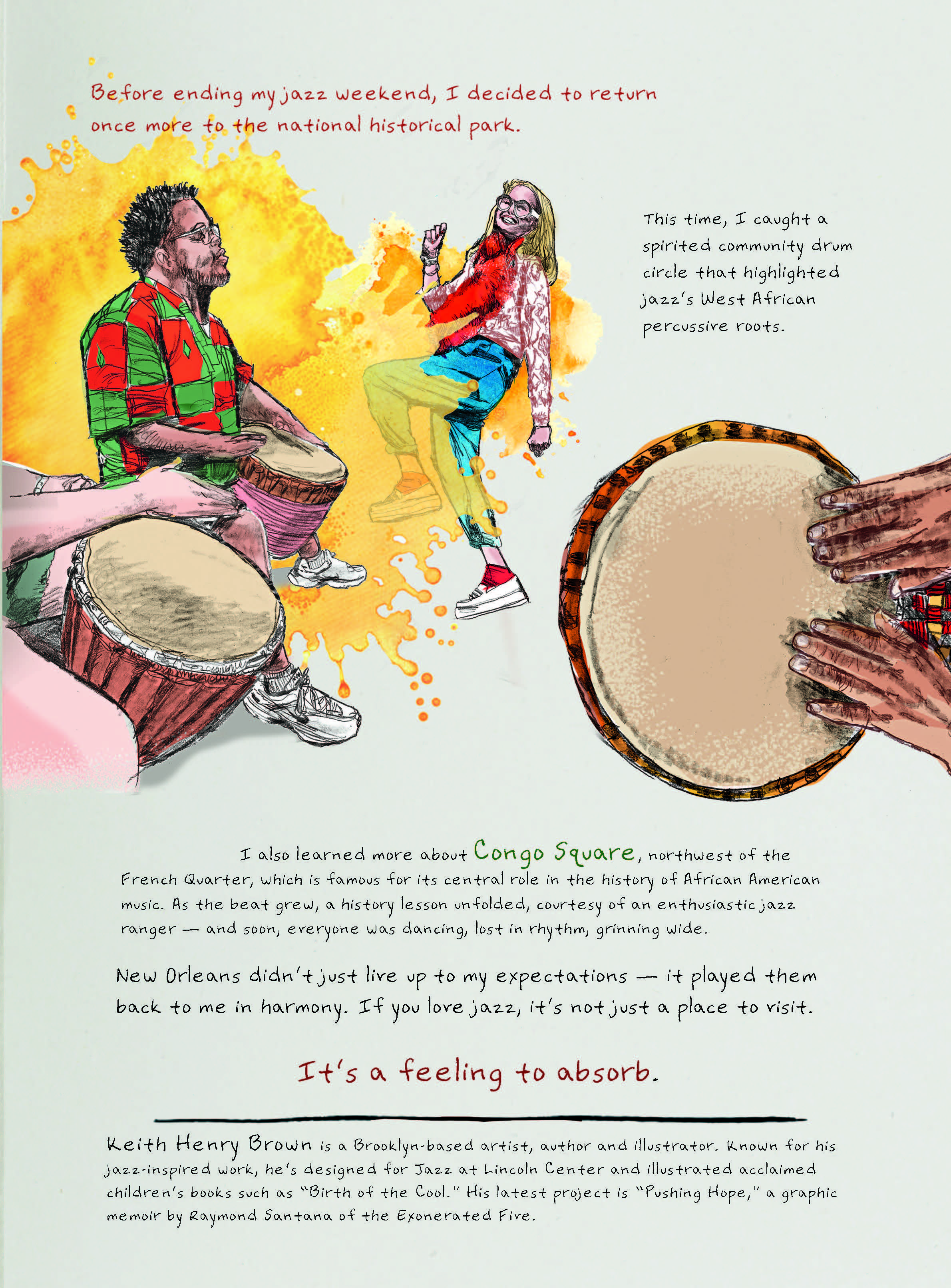 Comic book image with the following text: Before ending my jazz weekend, I decided to return once more to the national historical park.  This time, I caught a spirited community drum circle that highlighted jazz’s West African percussive roots. I also learned more about Congo Square, northwest of the French Quarter, which is famous for its central role in the history of African American music. As the beat grew, a history lesson unfolded, courtesy of an enthusiastic jazz ranger — and soon, everyone was dancing, lost in rhythm, grinning wide. New Orleans didn’t just live up to my expectations — it played them back to me in harmony. If you love jazz, it’s not just a place to visit. It’s a feeling to absorb.